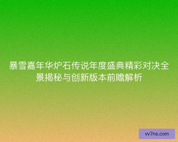 暴雪嘉年华炉石传说年度盛典精彩对决全景揭秘与创新版本前瞻解析