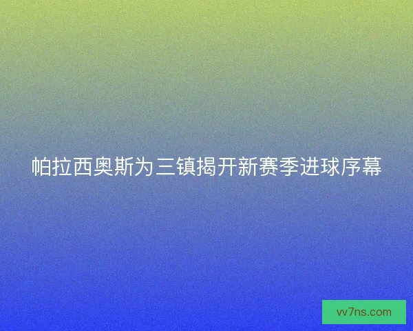 帕拉西奥斯为三镇揭开新赛季进球序幕