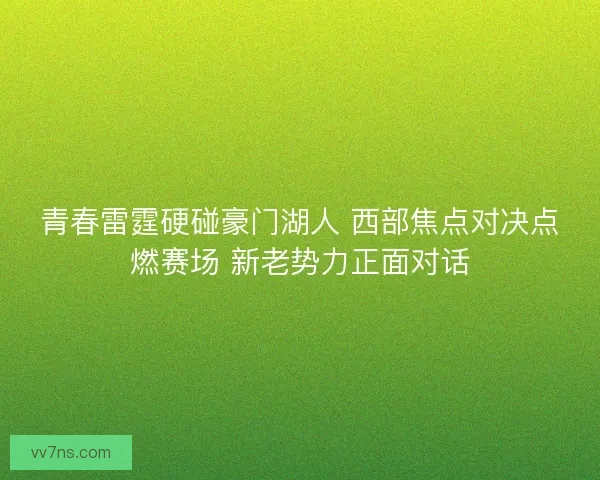 青春雷霆硬碰豪门湖人 西部焦点对决点燃赛场 新老势力正面对话